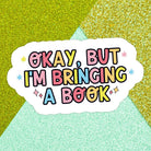 Shop Okay, but I'm Bringing a Book | Waterproof Vinyl Sticker- at Ruby Joy Boutique, a Women's Clothing Store in Pickerington, Ohio